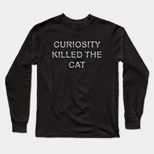 Curiosity killed the cat Long Sleeve T-Shirt